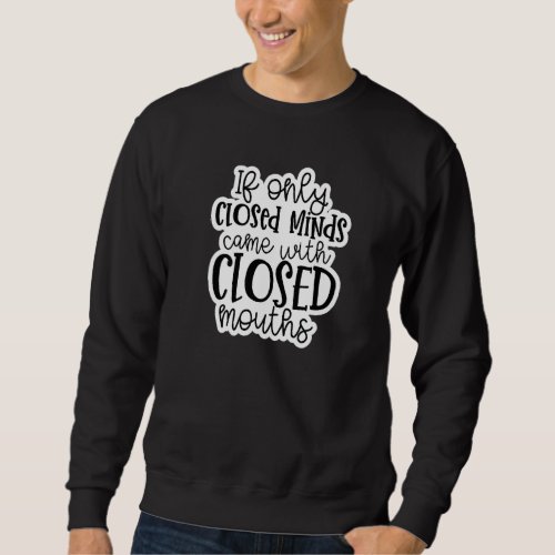 Closed Minds Should Come Closed Mouths Mom Funny S Sweatshirt