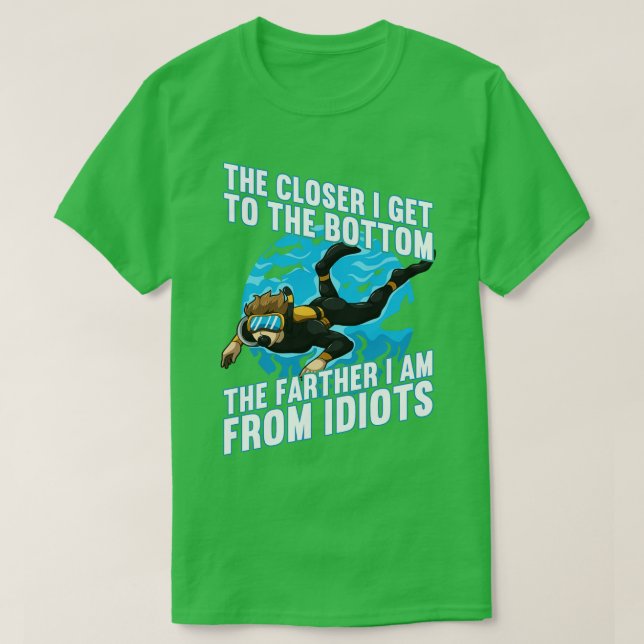 Closer I Get The Bottom The Farther From Idiots  T-Shirt (Design Front)