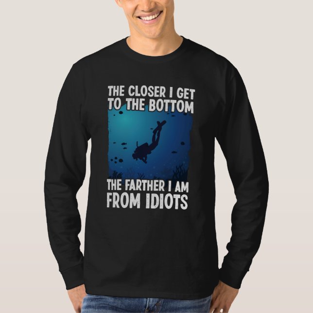 Closer I Get To The Bottom  Scuba Dive Diving T-Shirt (Front)