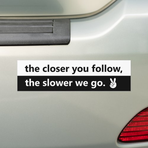 Closer You Follow Slower We Go Tailgating Warning Bumper Sticker