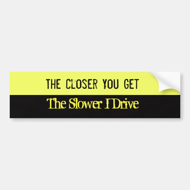Closer You Get Bumper Sticker (Front)