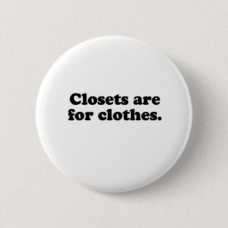 CLOSETS ARE FOR CLOTHES T-SHIRT BUTTON