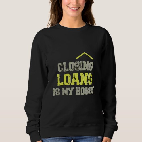 Closing Loans Is My Hobby Mortgage Loan Officer Sweatshirt