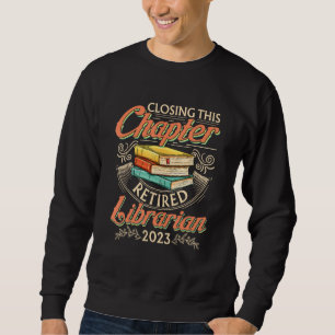 Closing This Chapter Retired Librarian 2023 Book R Sweatshirt