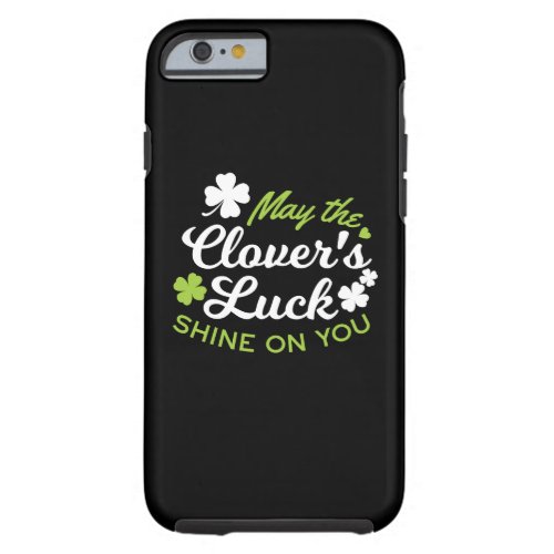 Clover Luck Charm May the Clovers Luck Shine Tough iPhone 6 Case