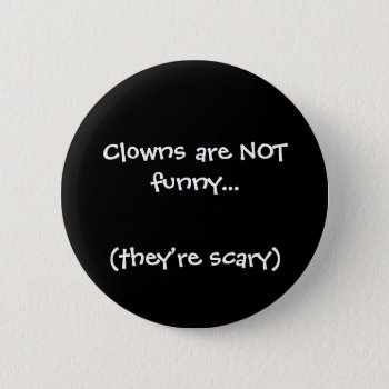 Clowns Are Not Funny...  (they're Scary) Button by JaxColdSweat at Zazzle