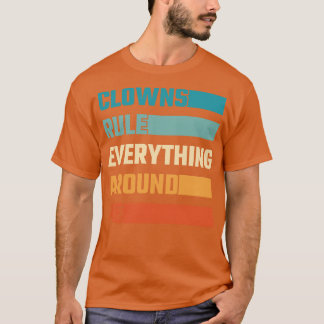 Clowns Rule Everything Around Me T-Shirt