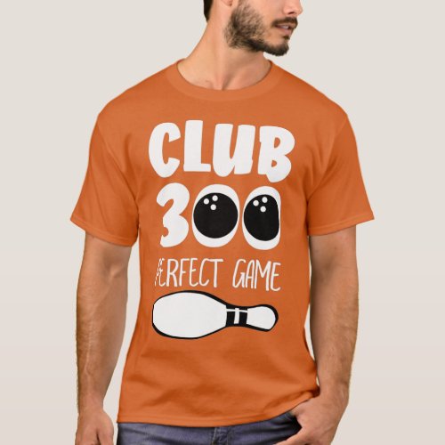 Club 300 Perfect Game Bowling Balls Pin T T_Shirt