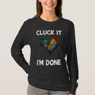 Cluck it I'm done cocky rooster angry chicken farm T-Shirt