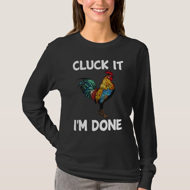 Cluck it I'm done cocky rooster angry chicken farm T-Shirt (Front)