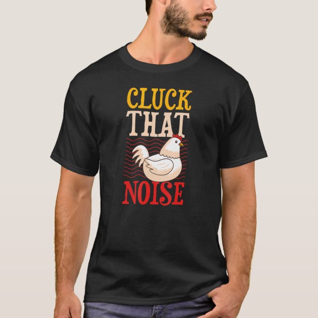 Cluck That Noise   Chicken Farmer Joke Humor Pun T-Shirt (Front)
