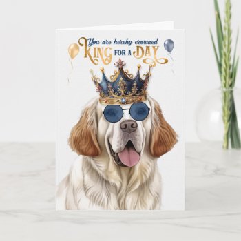 Clumber Spaniel Dog King For Day Funny Birthday Card by PAWSitivelyPETs at Zazzle