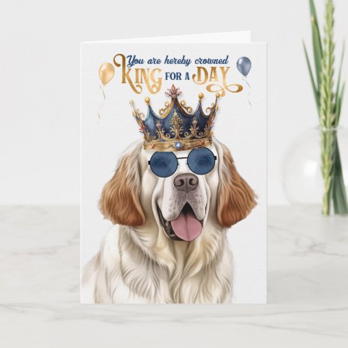 Clumber Spaniel Dog King for Day Funny Birthday Card