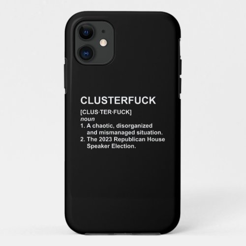 Clusterfck 2023 Republican House Speaker Election iPhone 11 Case