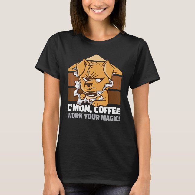 C'mon coffee work your magic Grim dog T-Shirt (Front)