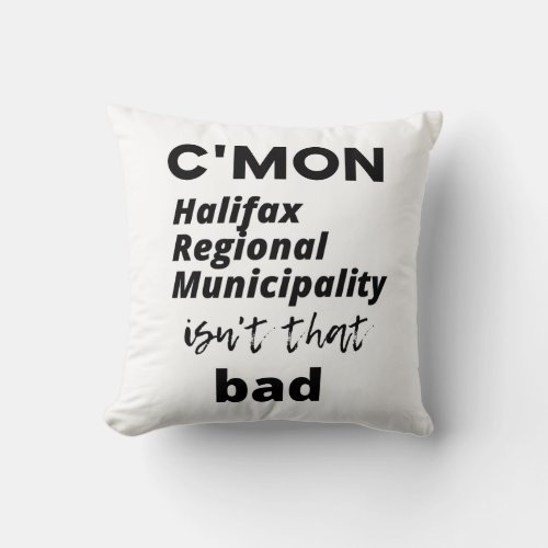 cmon Halifax Regional Municipality isnt that bad Throw Pillow