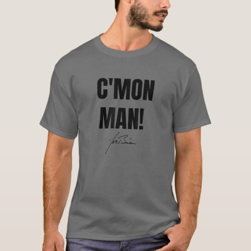 CMON MAN Joe Biden Signature Quote T_Shirt