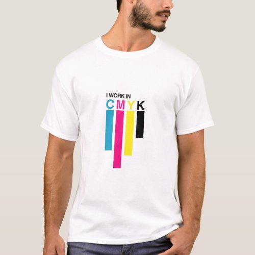CMYK _ I Work In CMYK _ funny quotes T_Shirt