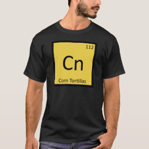 Cn - Corn Tortillas Chemistry Periodic Table T-Shirt