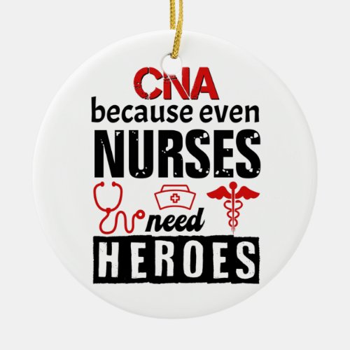 CNA because even nurses need heroes distressed Ceramic Ornament