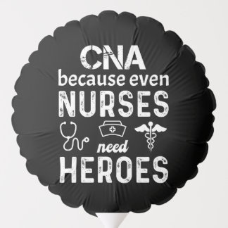 CNA because even nurses need heroes funny cna Balloon