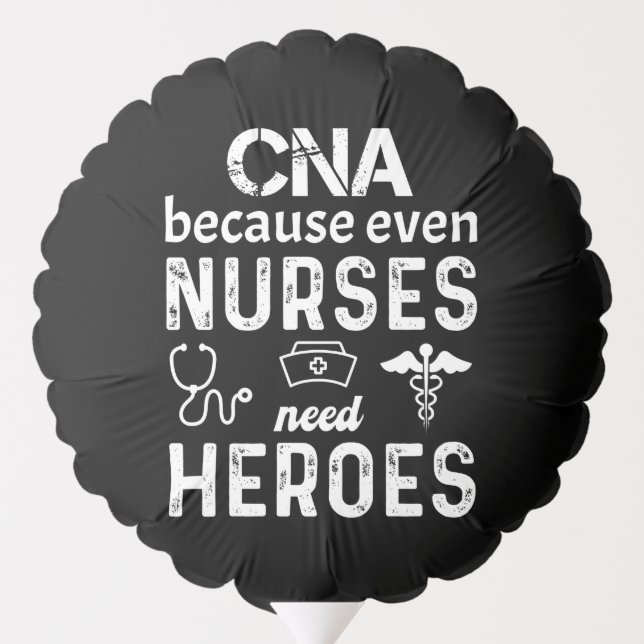 CNA because even nurses need heroes funny cna Balloon (Back)