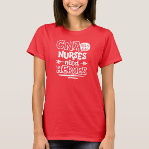 CNA Because Even Nurses Need Heroes, Nurse T-Shirt