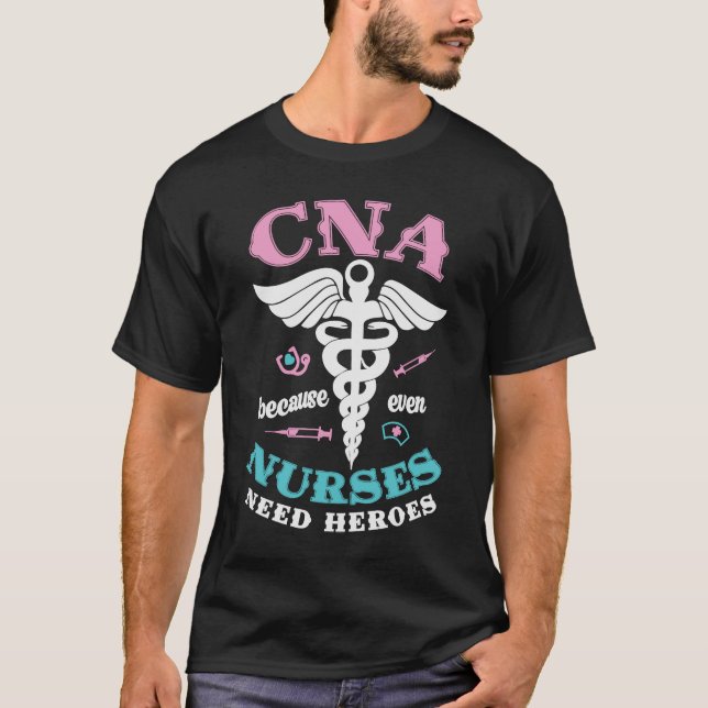 CNA Because Even Nurses Need Heroes Too Nursing As T-Shirt (Front)