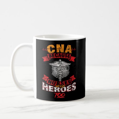 Cna Because Nurses Need Heroes Lifesaver Appreciat Coffee Mug