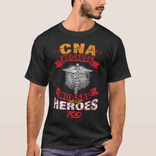 Cna Because Nurses Need Heroes Lifesaver Appreciat T_Shirt
