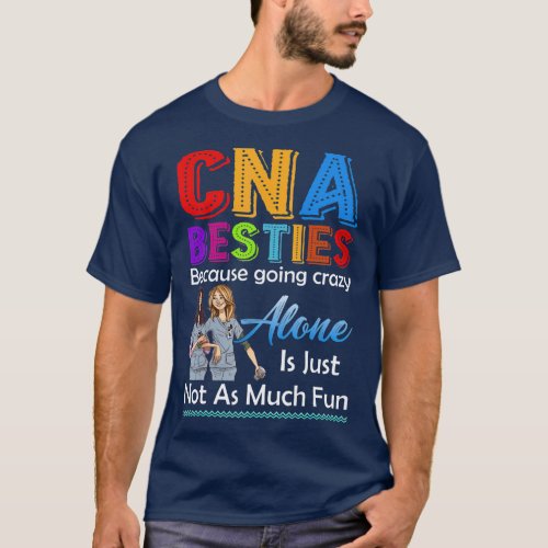 CNA Besties Because Going Crazy Alone Is Not Fun T_Shirt