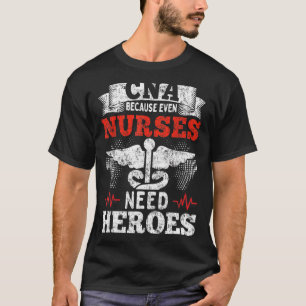 CNA Even Nurses Need Heros CNA Healthcare Outfit T-Shirt
