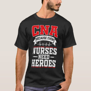 CNA Humor Because Even Nurses Need Heroes  CNA Nur T-Shirt