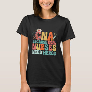CNA Humor Because Even Nurses Need Heroes Nurse T T-Shirt