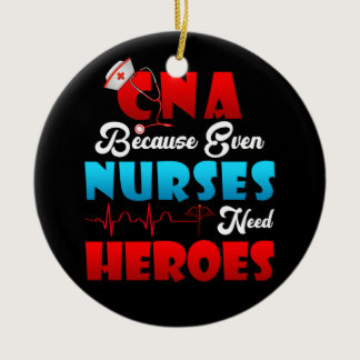 CNA Humor Because Even Nurses Need Heroes Nursing Ceramic Ornament