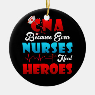 CNA Humor Because Even Nurses Need Heroes Nursing Ceramic Ornament