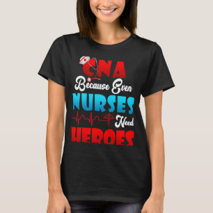 CNA Humor Because Even Nurses Need Heroes Nursing T-Shirt