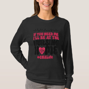 CNA Nurse Certified Nursing Assistant If You Need  T-Shirt