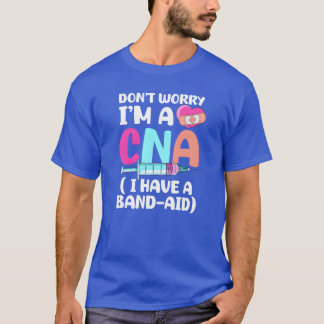 CNA Nurse Dont Worry Im A CNA I Have A BandAi girl T-Shirt