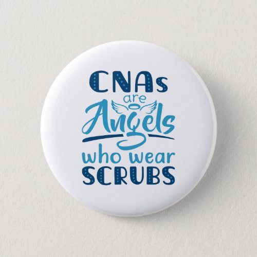 CNAs Are Angels Who Wear Scrubs Button