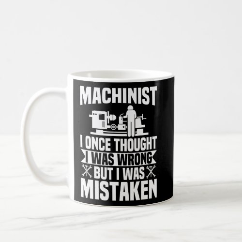 Cnc Machinist I Once Thought I Was Wrong Machinist Coffee Mug