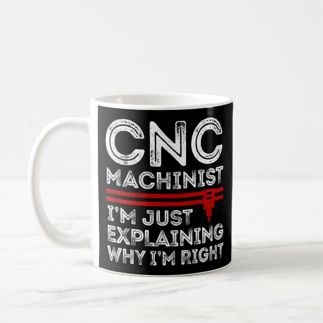 CNC Machinist I'm Just Explaining Why I'm Right Coffee Mug (Left)