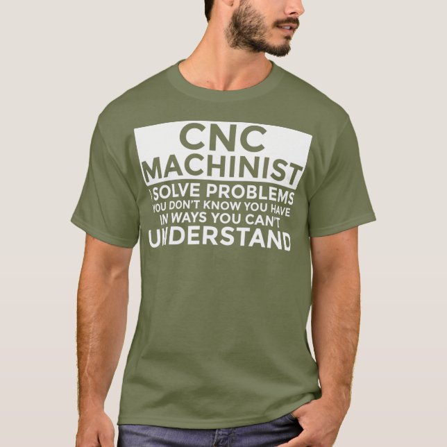 CNC Machinist Solve Problems Funny CNC Machinist T-Shirt (Front)