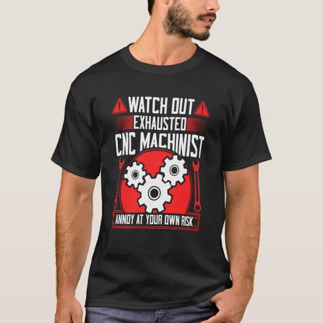 CNC Machinist Watch Out Exhausted CNC Machinist  2 T-Shirt (Front)