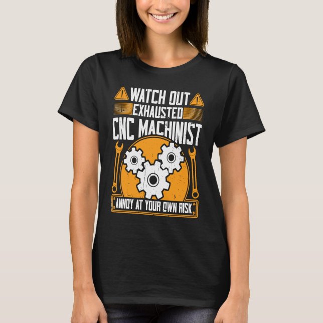 CNC Machinist  Watch Out Exhausted CNC Machinist T-Shirt (Front)