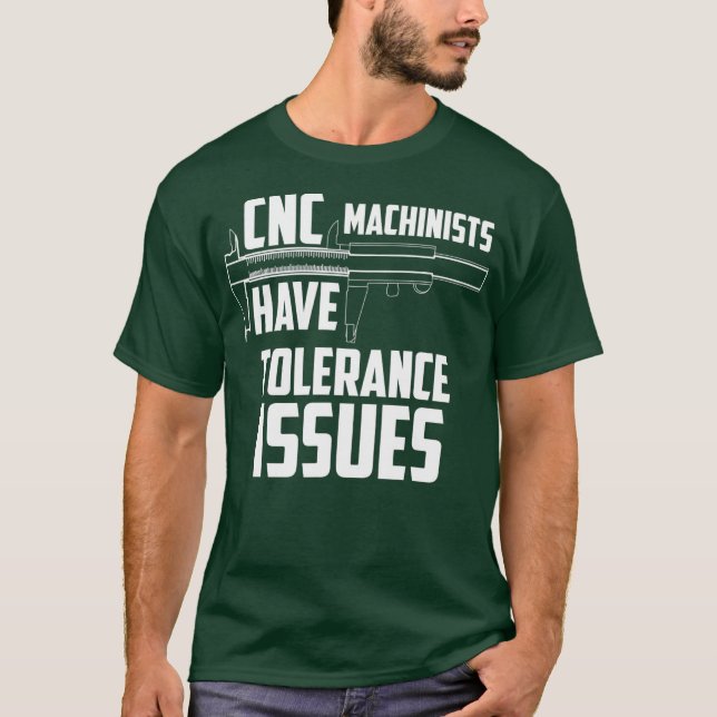 CNC Machinists Have Tolerance Issues Repair Joke T-Shirt (Front)
