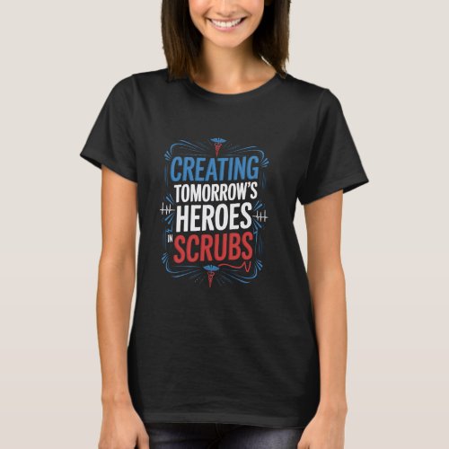 CNE Nurse Teacher Creating Tomorrowu2019s Heroes I T-Shirt