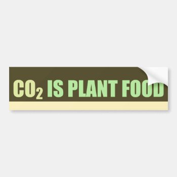 Co2 Is Plant Food Bumper Sticker by politix at Zazzle