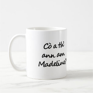 Cò a th' ann am Madeline? Who is Madeline? Gaelic Coffee Mug