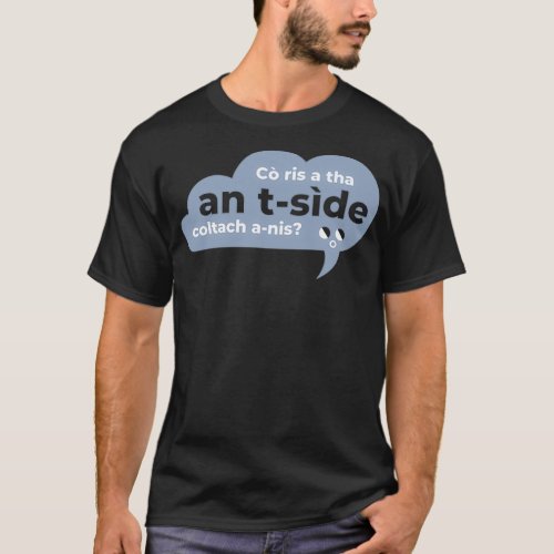 Co ris a tha an tside coltach anis Scottish Gaelic T_Shirt